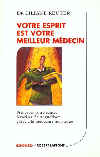 Couverture du livre « Votre Esprit Est Votre Meilleur Medecin ; Preserver Votre Sante, Favoriser L'Autoguerison Grace A La Medecine Holistique » de Liliane Reuter Martin aux éditions Robert Laffont