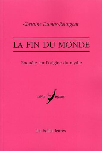 Couverture du livre « La fin du monde ; enquête sur l'origine du mythe » de Christine Dumas-Reungoat aux éditions Belles Lettres