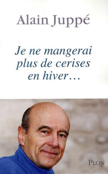 Couverture du livre « Je ne mangerai plus de cerises en hiver » de Alain Juppé aux éditions Plon