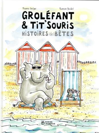 Couverture du livre « Groléfant & Tit'Souris, histoires (de) bêtes » de Ronan Badel et Pierre Delye aux éditions Didier Jeunesse