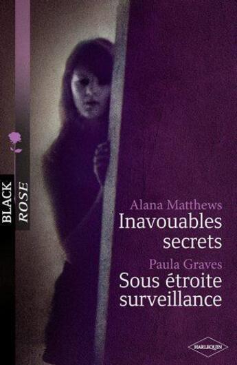 Couverture du livre « Inavouables secrets ; sous étroite surveillance » de Paula Graves et Alana Matthews aux éditions Harlequin