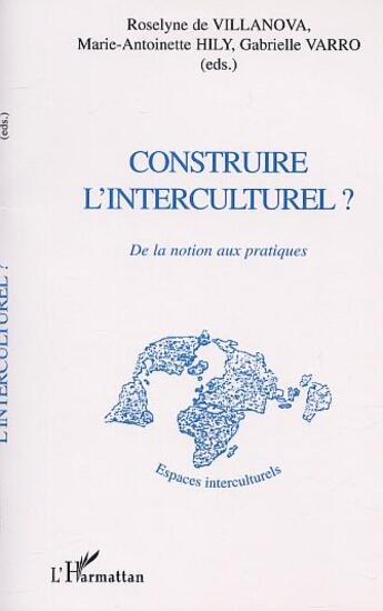 Couverture du livre « CONSTRUIRE L'INTERCULTUREL ? : De la notion aux pratiques » de  aux éditions Editions L'harmattan