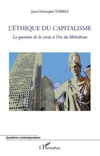 Couverture du livre « L'éthique du capitalisme ; la question de la vertu à l'ère du liberalisme » de Jean-Christophe Torres aux éditions L'harmattan