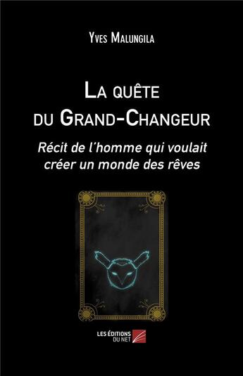 Couverture du livre « La quete du grand-changeur ; récit de l'homme qui voulait créer un monde des rêves » de Yves Malungila aux éditions Editions Du Net