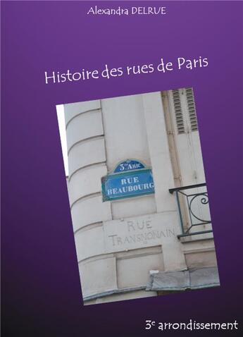 Couverture du livre « Histoire des rues de paris - 3e arrondissement » de Delrue Alexandra aux éditions Books On Demand