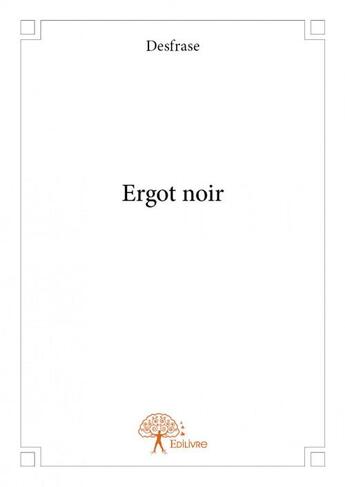 Couverture du livre « Ergot noir » de Desfrase aux éditions Edilivre