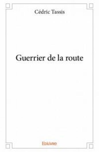 Couverture du livre « Guerrier de la route » de Cedric Tassis aux éditions Edilivre