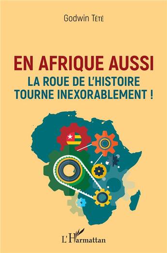 Couverture du livre « En Afrique aussi la roue de l'histoire tourne inexorablement ! » de Tete Godwin aux éditions L'harmattan