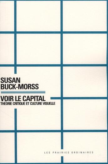 Couverture du livre « Voir le capital ; théorie critique et culture visuelle » de Susan Buck-Morss aux éditions Amsterdam