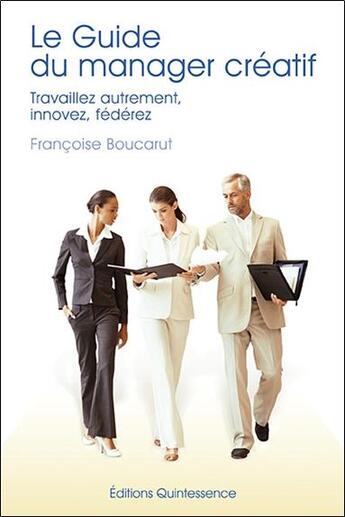 Couverture du livre « Le guide du manager créatif ; travaillez autrement, innovez, fédérez » de Francoise Boucarut aux éditions Quintessence