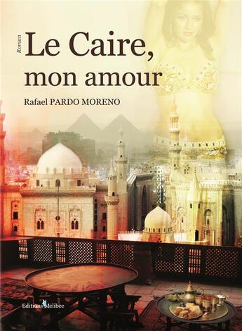 Couverture du livre « Le Caire, mon amour » de Rafael Pardo Moreno aux éditions Melibee