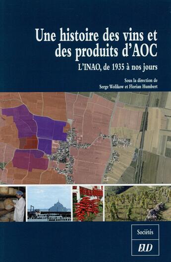 Couverture du livre « Une histoire des vins et des produits d'AOC ; l'INAO, de 1935 à nos jours » de Serge Wolikow et Florian Humbert aux éditions Pu De Dijon