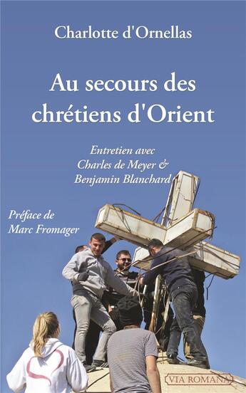 Couverture du livre « Au secours des chrétiens d'Orient : entretien avec Charles de Meyer et Benjamin Blanchard » de Charlotte D'Ornellas aux éditions Via Romana