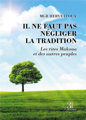 Couverture du livre « Il ne faut pas négliger la tradition : les rites Makoua et des autres peuples » de Herve Itoua aux éditions Les Trois Colonnes