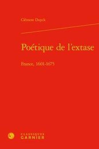 Couverture du livre « Poétique de l'extase ; France, 1601-1675 » de Duyck Clement aux éditions Classiques Garnier