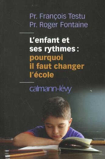 Couverture du livre « L'Enfant Et Ses Rythmes ; Pourquoi Il Faut Changer L'Ecole » de Roger Fontaine et Francois Testu aux éditions Calmann-levy