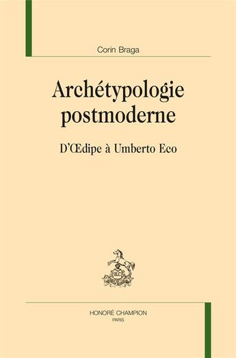 Couverture du livre « Archétypologie postmoderne ; d'Oedipe à Umberto Eco » de Corin Braga aux éditions Honore Champion