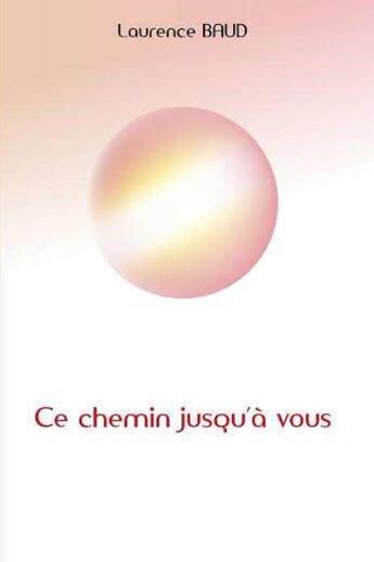 Couverture du livre « Ce chemin jusqu'à vous » de Laurence Baud aux éditions Baud Consult