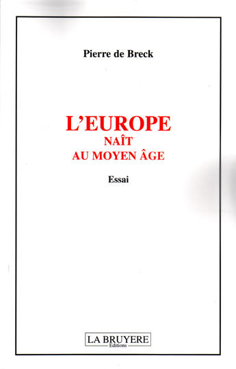 Couverture du livre « L'europe naît au moyen âge » de Pierre De Breck aux éditions La Bruyere