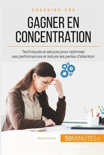 Couverture du livre « Comment gagner en concentration ? apprendre à contrôler les déficits de l'attention pour une meilleure performance » de Mailys Charlier aux éditions 50minutes.fr