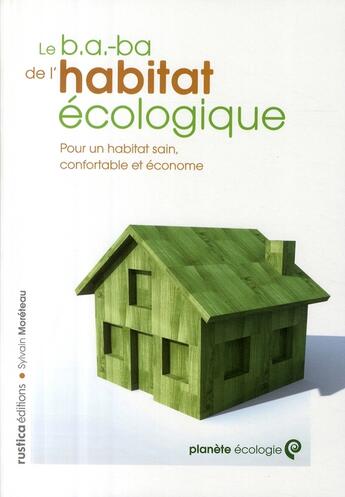 Couverture du livre « Le b.a.-ba de l'habitat écologique ; pour un habitat sain, confortable et économe » de Sylvain Moreteau aux éditions Rustica