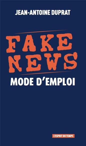 Couverture du livre « Fake news, mode d'emploi » de Jean-Antoine Duprat aux éditions L'esprit Du Temps