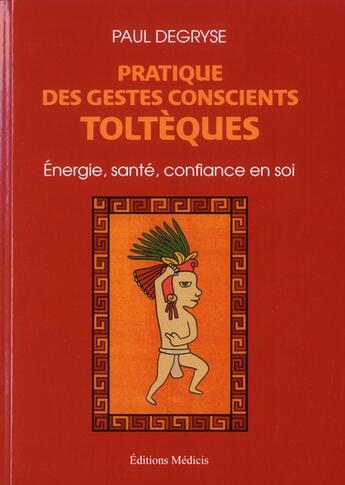Couverture du livre « Pratique des gestes conscients toltèques » de Paul Degryse aux éditions Medicis