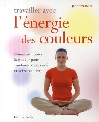 Couverture du livre « Travailler avec l'énergie des couleurs » de Jane Struthers aux éditions Vega