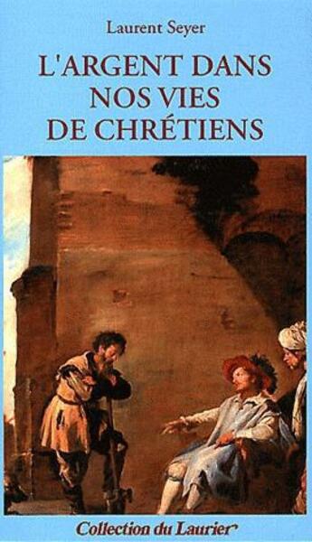 Couverture du livre « L'argent dans nos vies de chretiens » de Laurent Seyer aux éditions Le Laurier