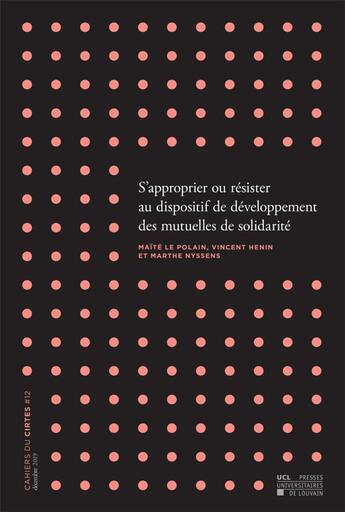 Couverture du livre « Cahiers du Cirtes n.12 ; s'approprier ou rsister au dispositif de dveloppement des mutuelles de solidarit » de Vincent Henin et Marthe Nyssens et Maite Le Polain aux éditions Pu De Louvain