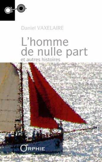 Couverture du livre « L'homme de nulle part ; et autres histoires » de Daniel Vaxelaire aux éditions Orphie