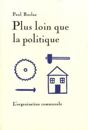 Couverture du livre « Plus loin que la politique : l'organisation communale ; à mon frère le paysan » de Reclus Paul aux éditions Heros Limite