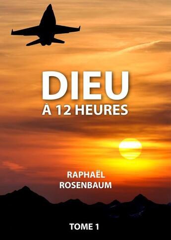 Couverture du livre « Dieu à 12 heures t.1 » de Raphael Rosenbaum aux éditions Numeriklivres