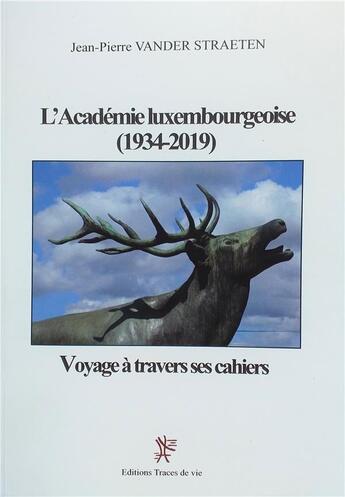 Couverture du livre « L'académie luxembourgoise (1934-2019) voyage à travers ses cahiers » de Jean-Pierre Vander Straeten aux éditions Traces De Vie