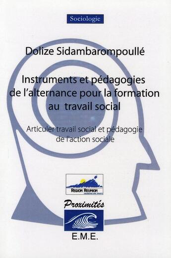 Couverture du livre « Instruments et pédagogie de l'alternance pour la formation au travail social ; articuler travail social et pédagogie de l'action sociale » de Dolize Sidambarompoulle aux éditions Eme Editions