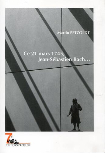 Couverture du livre « Ce 21 mars 1745, Jean-Sébastien Bach... ; un récit autour du soixantième anniversaire de Jean-Sébastien Bach » de Martin Petzoldt aux éditions Editions Papillon