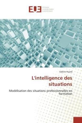 Couverture du livre « L'intelligence des situations - modelisation des situations professionnelles en formation » de Huard Valerie aux éditions Editions Universitaires Europeennes