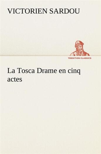 Couverture du livre « La tosca drame en cinq actes » de Victorien Sardou aux éditions Tredition