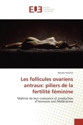 Couverture du livre « Les follicules ovariens antraux: piliers de la fertilite feminine - maitrise de leur croissance et p » de Renato Fanchin aux éditions Editions Universitaires Europeennes