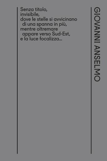 Couverture du livre « Senza titolo, invisibile, dove le stelle si avvicinano di una spanna in piu, mentre oltremare appare verso Sud-Est, e la luce focalizza... » de Giovanni Anselmo aux éditions Bruno