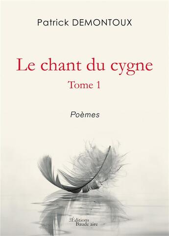 Couverture du livre « Le chant du cygne t.1 ; poèmes » de Patrick Demontoux aux éditions Baudelaire