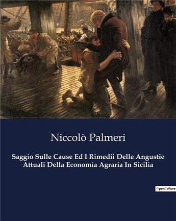 Couverture du livre « Saggio Sulle Cause Ed I Rimedii Delle Angustie Attuali Della Economia Agraria In Sicilia » de Palmeri Niccolo aux éditions Culturea