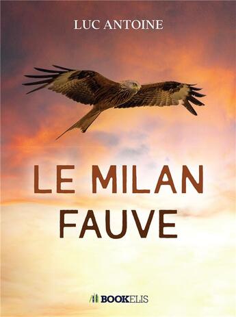 Couverture du livre « Le Milan fauve » de Luc Antoine aux éditions Bookelis