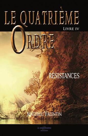 Couverture du livre « Le quatrième ordre t.4 ; résistances » de Mathieu Valentin aux éditions A Contresens