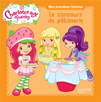 Couverture du livre « Charlotte aux Fraises ; le concours de pâtisserie » de  aux éditions Hachette Jeunesse