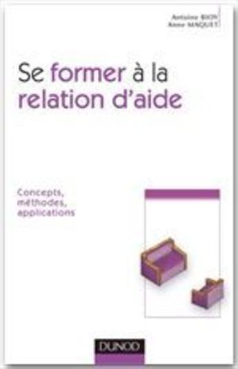 Couverture du livre « Se former à relation d'aide ; concepts, méthodes et applications » de Anne Maquet et Antoine Bioy aux éditions Dunod