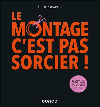 Couverture du livre « Le montage, c'est pas sorcier ! 58 leçons express pour créer un film » de Philip Escartin aux éditions Dunod