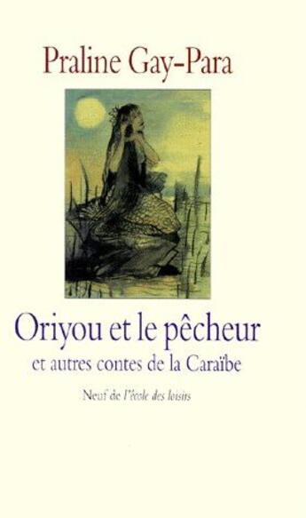 Couverture du livre « Oriyou et le pêcheur et autres contes de la Caraïbe » de Praline Gay-Para aux éditions Ecole Des Loisirs