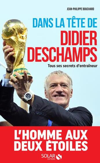 Couverture du livre « Dans la tête de Didier Deschamps ; tous ses secrets d'entraîneur » de Jean-Philippe Bouchard aux éditions Solar