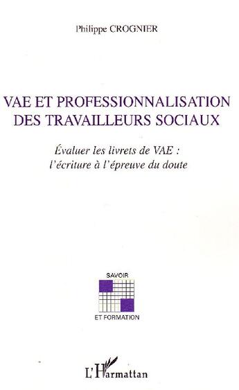 Couverture du livre « VAE et professionnalisation des travailleurs sociaux ; évaluer les livrets de VAE ; l'écriture à l'epreuve » de Philippe Crognier aux éditions L'harmattan